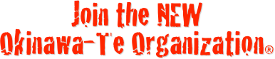 
Join the NEW 
Okinawa-Te Organization®
